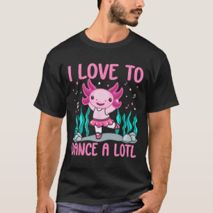 Axolotl Dancer - Ik hou van dansen een heleboel da T-shirt