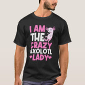 Axolotl I Am de Crazy Axolotl Lady Axolotls T-shirt (Voorkant)