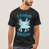 Axolotl I Axolotl Questions Cute Axolotl T-shirt (Voorkant)