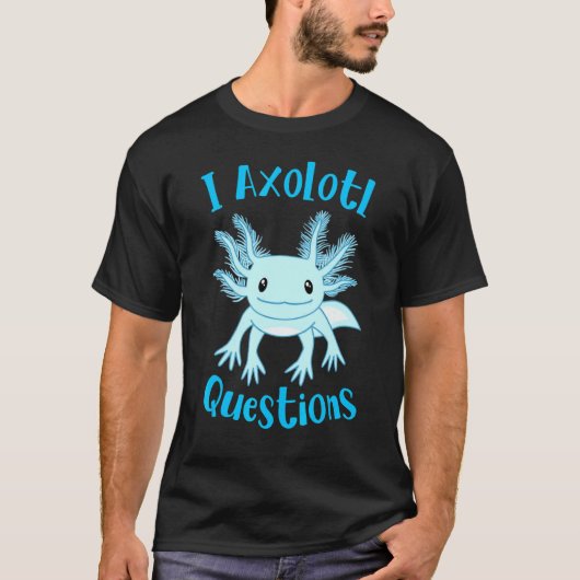 Axolotl I Axolotl Questions Cute Axolotl T-shirt (Voorkant)