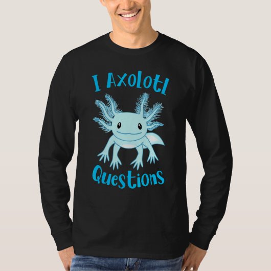 Axolotl I Axolotl Questions Cute Axolotl T-shirt (Voorkant)