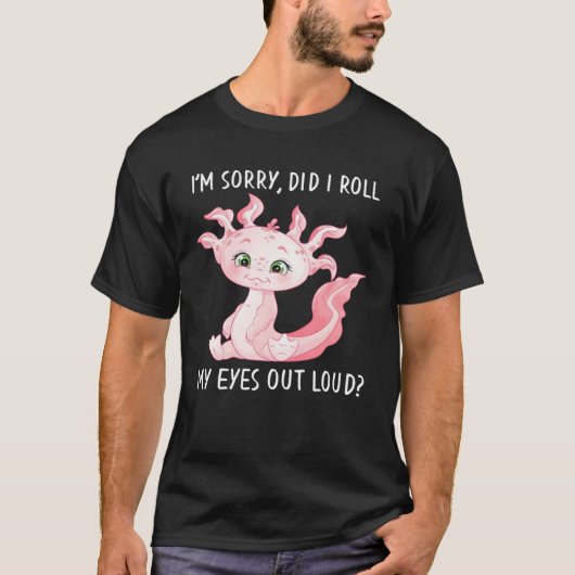 Axolotl Salamander Did I Roll My Eyes Out Loud T-shirt (Voorkant)