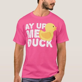 ay up me duck 1 t-shirt