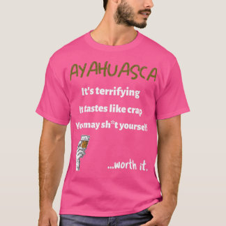 Ayahuasca Terrifying but Worth it T-shirt