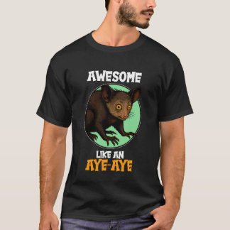 Aye-Ayes Awesome Like an Aye-Aye T-shirt