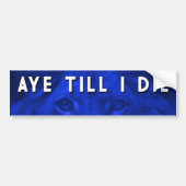 AYE TILL I DIE BUMPERSTICKER (Voorkant)