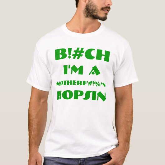 B!#CH I'M A MOTHERF'#!%*N HOPSIN T-Shirt (Voorkant)