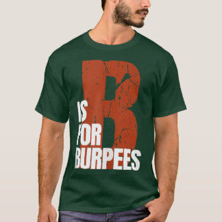 B Is For Burpees Funny Workout Burpees  T-shirt