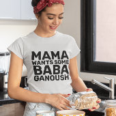 BABA GANOUSH HUMMUS MOM T-Shirts