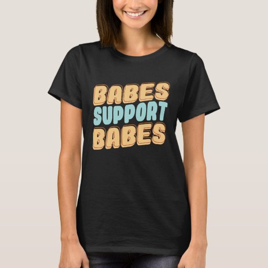 Babes Support Babes Great Idea For Friend And Wome T-shirt (Voorkant)