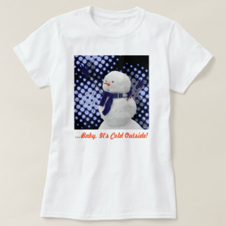 ...Baby Het is buiten koud! T-shirt