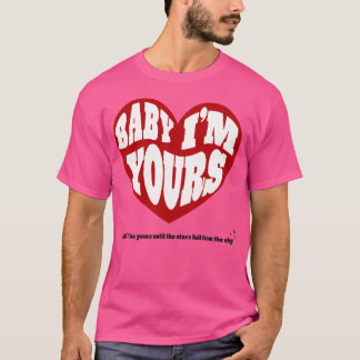 Baby Im Yours T-shirt