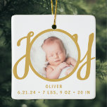 Baby Naam Geboortestatistieken Foto Keepsake Keramisch Ornament<br><div class="desc">Dit schattige Baby's Birth Stats Christmas Photo Ornament is versierd met het woord JOY in gouden,  stijlvolle scripttypografie op een witte achtergrond. Eenvoudig aan te passen met uw foto,  naam en geboortestatistieken van de baby.</div>