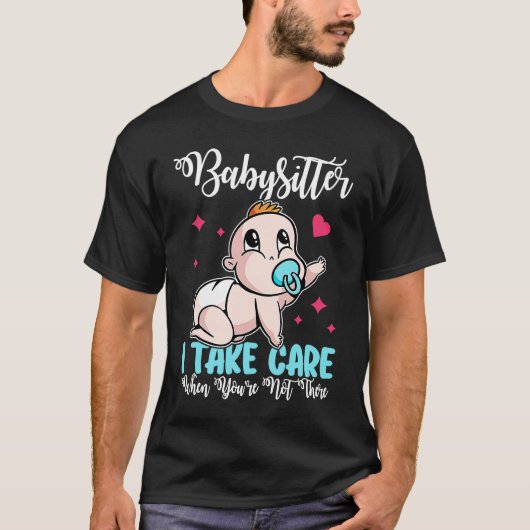Babysitter I Take Care When You're Not There T-shirt (Voorkant)