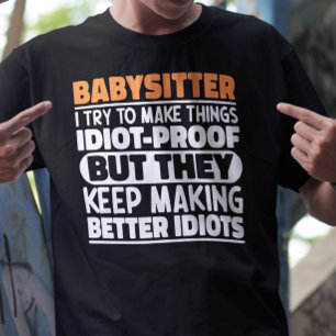 Babysitter Ik Probeer Dingen Grappig Te Maken Uits T-shirt