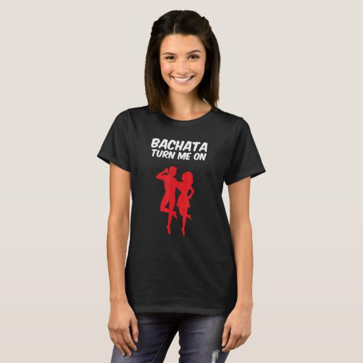 Bachata Turn Me On Latin Bachata Dancer T-shirt (Voorkant volledig)