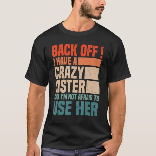 Back Off I Have A Crazy Sister I'm Not Afraid To U T-shirt (Voorkant)