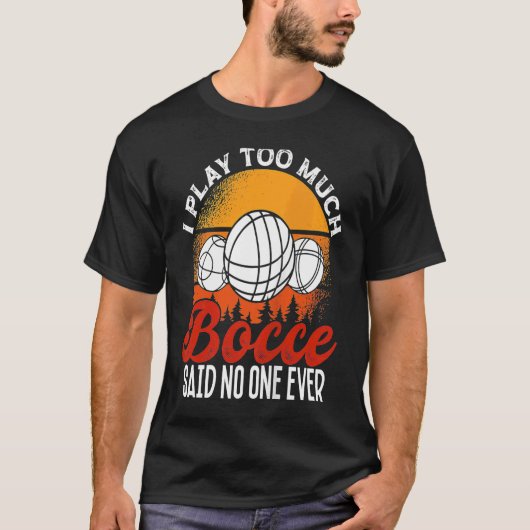 Back Play Too Much Bocceu2026 Said No One Ever Boc T-shirt (Voorkant)