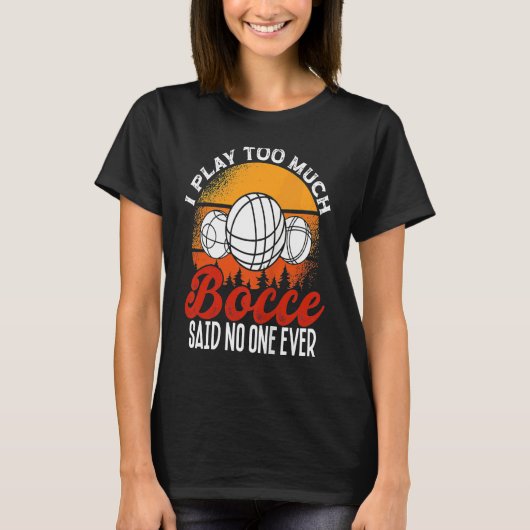 Back Play Too Much Bocceu2026 Said No One Ever Boc T-shirt (Voorkant)