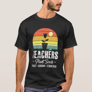 Back to School Teachers Plant Seeds That Grow Fore T-shirt