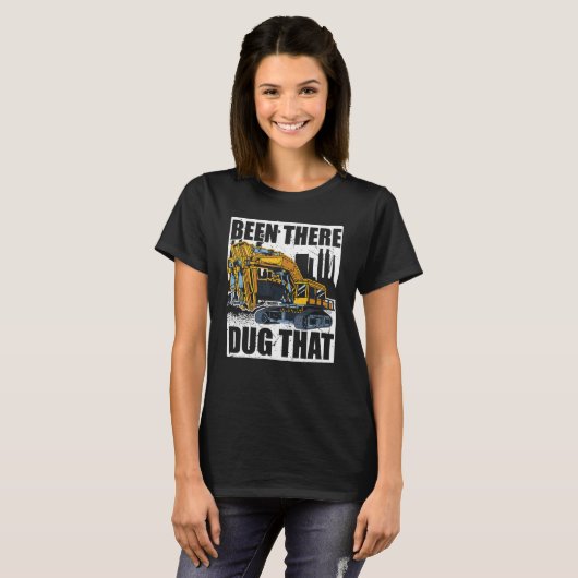 Backhoe Operator, Been There Dug That, Excavator & T-shirt (Voorkant volledig)