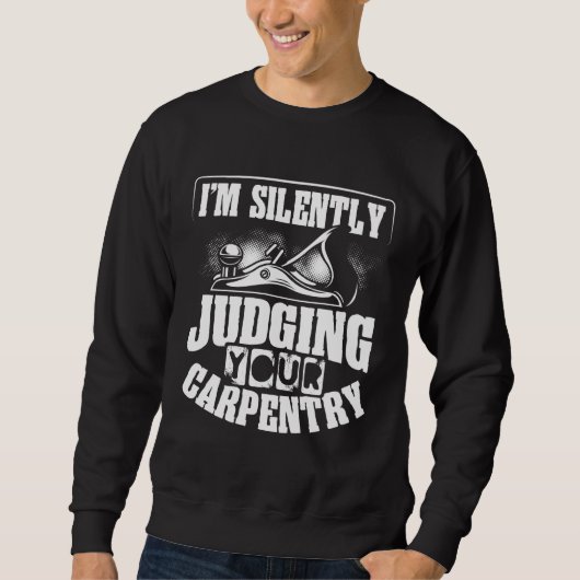 Backprint I M Silently Judging Your Carpentry Wood Trui (Voorkant)