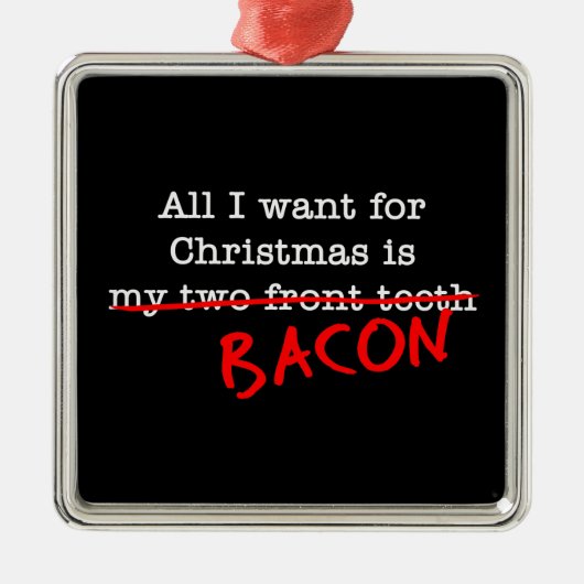 Bacon Alles wat ik wil voor Kerstmis Metalen Ornament (Voorkant)