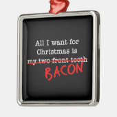 Bacon Alles wat ik wil voor Kerstmis Metalen Ornament (Links)