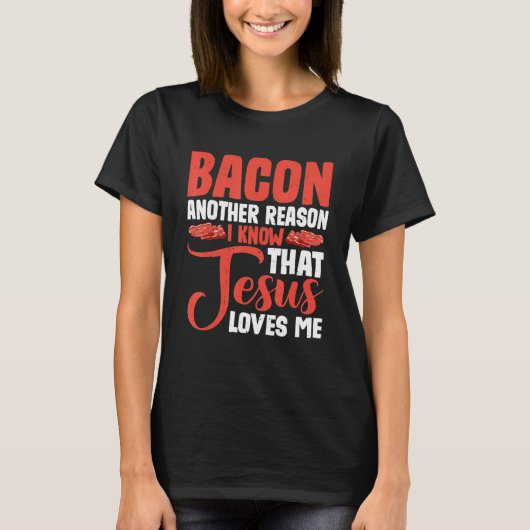 Bacon Another Reason I Know That Jesus Loves Me -- T-shirt (Voorkant)