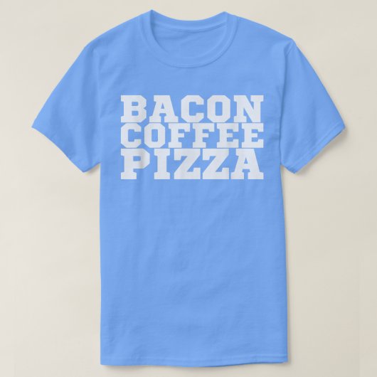 Bacon Coffee Pizza T-Shirt Copy (Design voorkant)