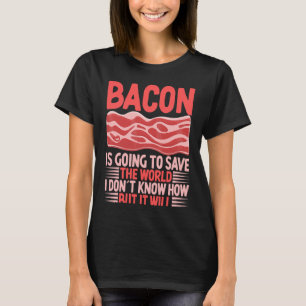 Bacon gaat de wereld redden die ik niet weet hoe t-shirt