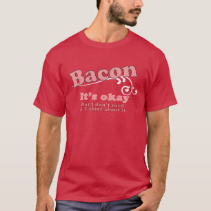 Bacon, het is oké t-shirt