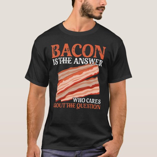 Bacon is het antwoord dat om de vraag geeft t-shirt (Voorkant)