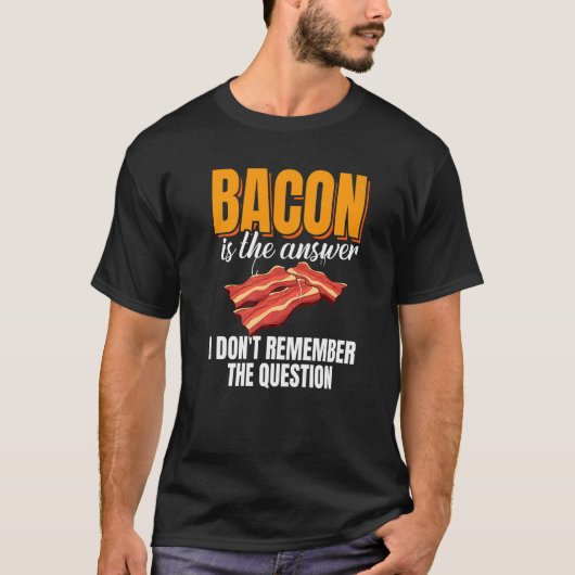 Bacon Is The Answer Bacon Enthusiast Pork Grilling T-shirt (Voorkant)