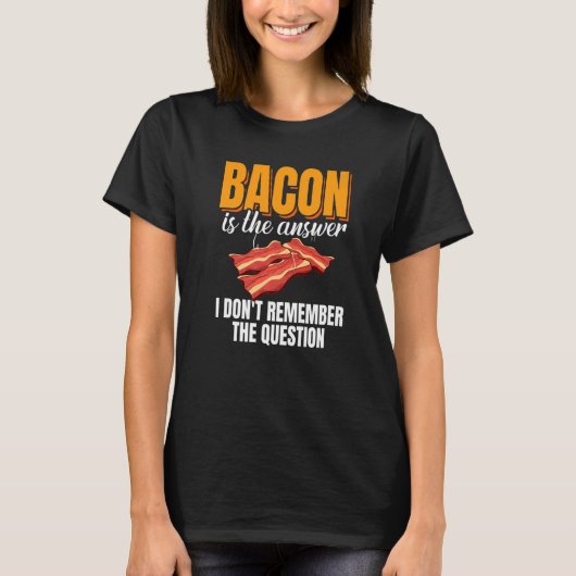 Bacon Is The Answer Bacon Enthusiast Pork Grilling T-shirt (Voorkant)