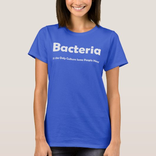 Bacteria, het is de enige cultuur die mensen hebbe t-shirt (Voorkant)