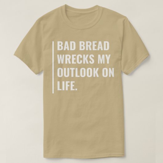 Bad Bread Wrecks My Outlook on Life T-shirt (Design voorkant)