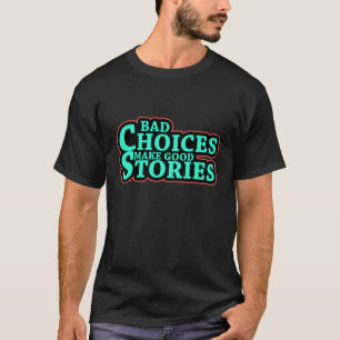 Bad Choices Make Good Stories Funny T-shirt