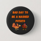 "BAD DAY TO BE A MASHED POTATO" RONDE BUTTON 5,7 CM (Voorkant)