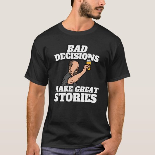 Bad Decisions Make Great Stories Beer T-shirt (Voorkant)