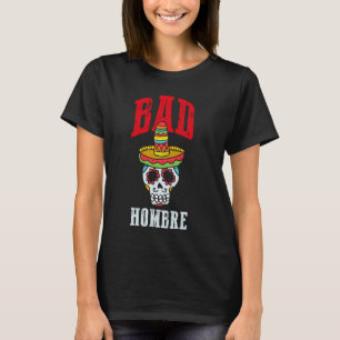 Bad Hombre Cinco de Mayo Suikerschedel Mexicaans T-shirt