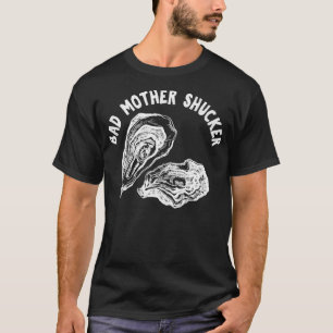 Bad Moeder Shucker Funny Oyster T-shirt