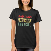 Bad Puns Are How Eye Roll Funny Father Humorist T-shirt (Voorkant)