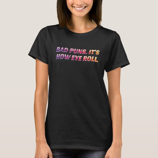BAD PUNS HET IS HOE OOG ROLL Funny Birthday Gift I T-shirt (Voorkant)