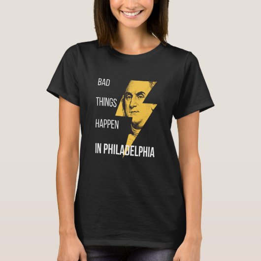 Bad Things Happen in Philadelphia Benjamin Frankli T-shirt (Voorkant)