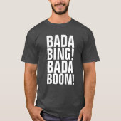 BADA BING! BADA BOOM! T-shirts (Voorkant)