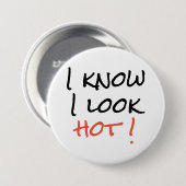 Badge - Ik weet dat ik er heet uitzie! Ronde Button 7,6 Cm (Voorkant /achterkant)