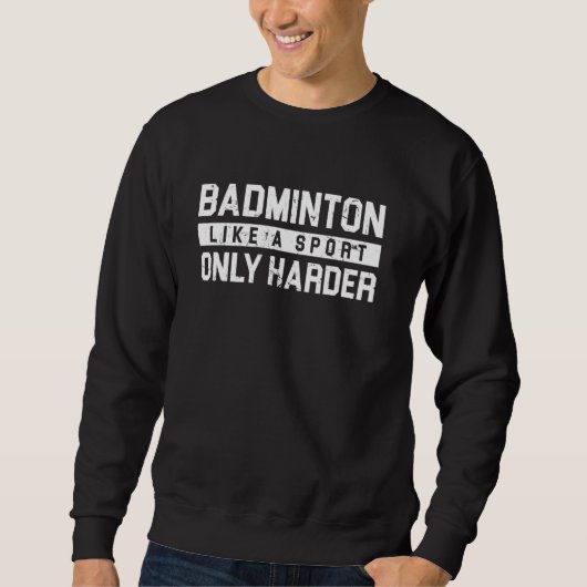 Badminton als een sport alleen Harder Shuttlecock  Trui (Voorkant)