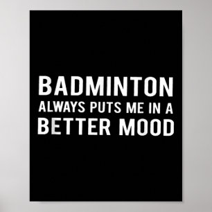 Badminton brengt me altijd in een betere stemming  poster