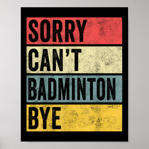 Badminton Cadeaus Sorry Cant Badminton Bye Shuttle Poster